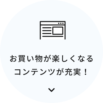 お買い物が楽しくなるコンテンツが充実！