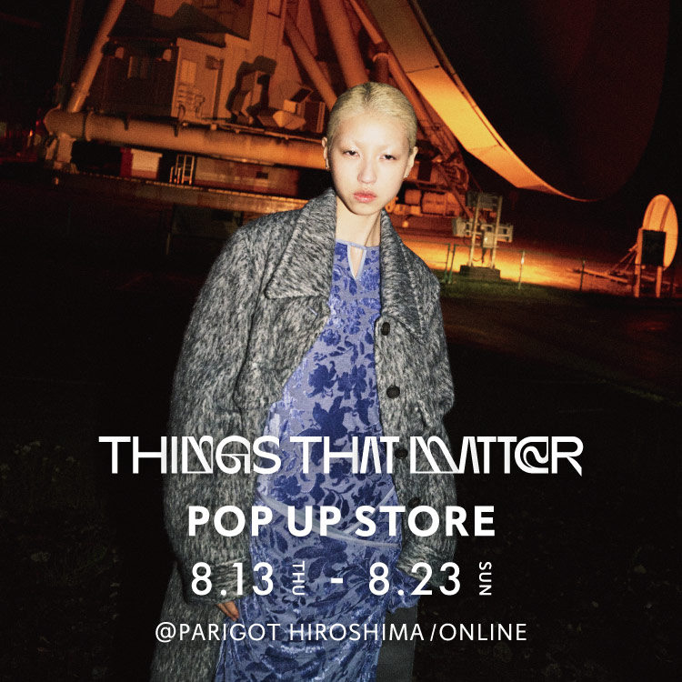 8.13(木)より『THINGS THAT MATTER』のPOPUPを広島店＆オンラインで開催！