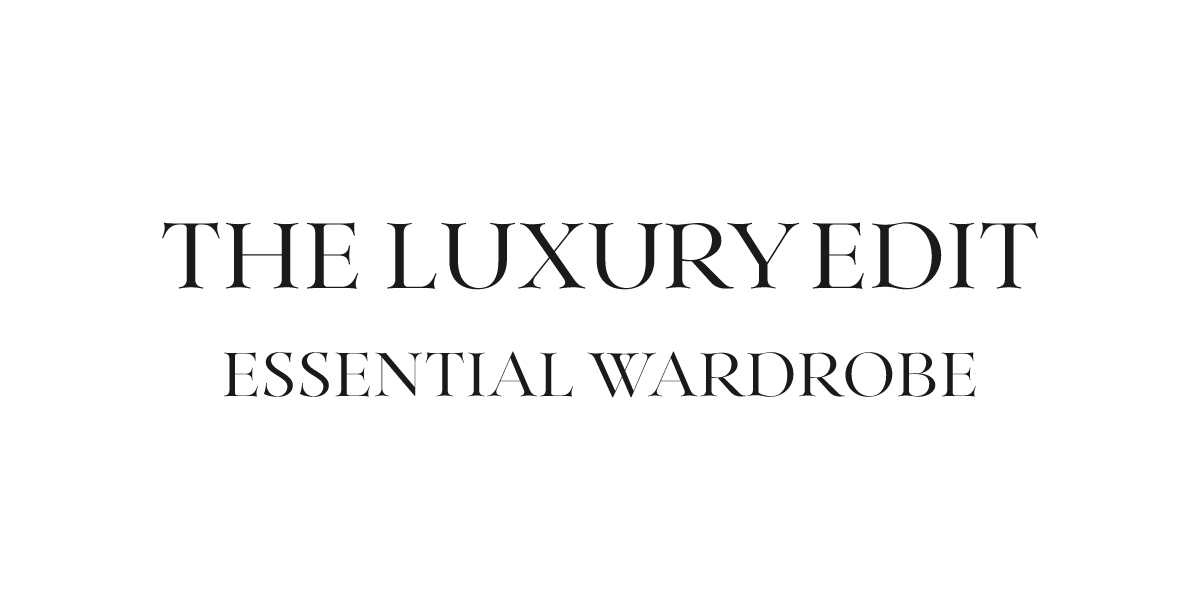 THE LUXURY EDIT ESSENTIAL WARDROBE